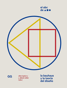 El ABC de la Bauhaus La Bauhaus y la teoría del diseño Un libro de Ellen Lupton, J. Abbott Miller